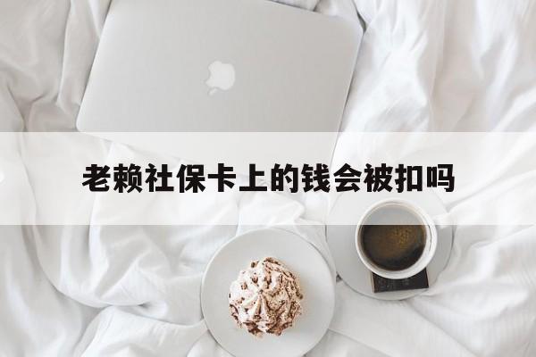 最新老赖社保卡上的钱会被扣吗方法分析(最方便真实的台州老赖社保卡会不会被冻结方法)