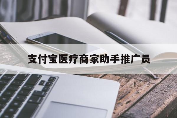 最新支付宝医疗商家助手推广员方法分析(最方便真实的台州支付宝服务商助手推广方法)