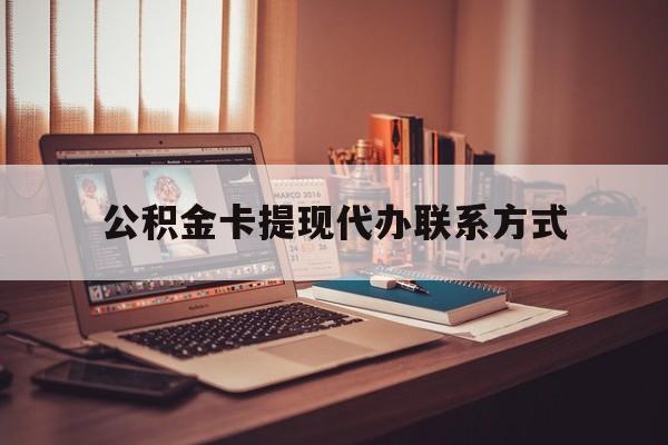 最新公积金卡提现代办联系方式方法分析(最方便真实的台州公积金提现去哪里办方法)