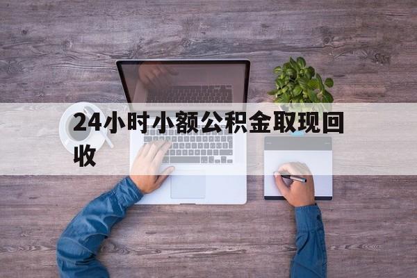 最新24小时小额公积金取现回收方法分析(最方便真实的台州全国小额公积金代提方法)